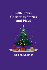 Little Folks' Christmas Stories and Plays Little Folks' Christmas Stories and Plays
