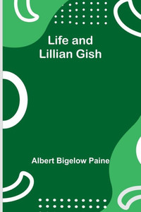 Life and Lillian Gish Life and Lillian Gish