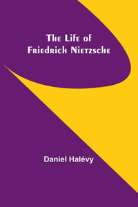 The life of Friedrich Nietzsche The life of Friedrich Nietzsche