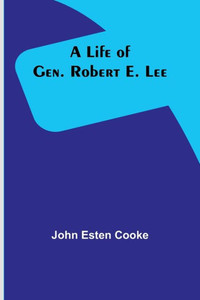 A Life of Gen. Robert E. Lee