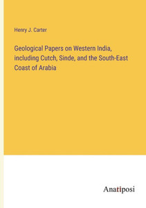 Geological Papers on Western India, including Cutch, Sinde, and the South-East Coast of Arabia Geological Papers on Western India, including Cutch, Sinde, and the South-East Coast of Arabia