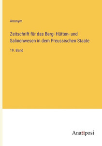 Zeitschrift für das Berg- Hütten- und Salinenwesen in dem Preussischen Staate: 19. Band (German Edition) Zeitschrift für das Berg- Hütten- und Salinenwesen in dem Preussischen Staate: 19. Band (German Edition)