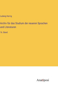 Archiv für das Studium der neueren Sprachen und Literaturen: 16. Band (German Edition) Archiv für das Studium der neueren Sprachen und Literaturen: 16. Band (German Edition)