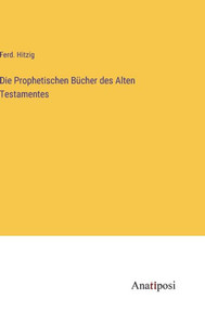 Die Prophetischen Bücher des Alten Testamentes (German Edition) Die Prophetischen Bücher des Alten Testamentes (German Edition)