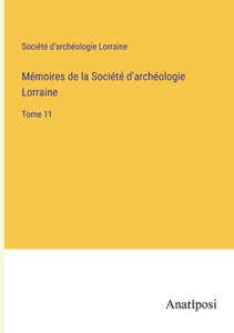 Mémoires de la Société d'archéologie Lorraine: Tome 11 (French Edition) Mémoires de la Société d'archéologie Lorraine: Tome 11 (French Edition)