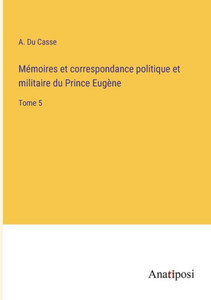 Mémoires et correspondance politique et militaire du Prince Eugène: Tome 5 (French Edition) Mémoires et correspondance politique et militaire du Prince Eugène: Tome 5 (French Edition)