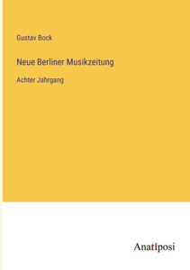 Neue Berliner Musikzeitung: Achter Jahrgang (German Edition) Neue Berliner Musikzeitung: Achter Jahrgang (German Edition)