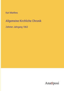 Allgemeine Kirchliche Chronik: Zehnter Jahrgang 1863 (German Edition) Allgemeine Kirchliche Chronik: Zehnter Jahrgang 1863 (German Edition)
