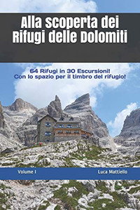 Alla scoperta dei Rifugi delle Dolomiti - Volume I: 64 Rifugi in 30 escursioni (Alla scoperta di...) (Italian Edition)