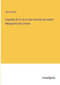 Légende de la vie et des miracles de sainte Marguerite de Cortone (French Edition) Légende de la vie et des miracles de sainte Marguerite de Cortone (French Edition)