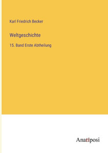 Weltgeschichte: 15. Band Erste Abtheilung (German Edition) Weltgeschichte: 15. Band Erste Abtheilung (German Edition)