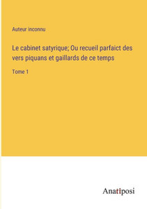 Le cabinet satyrique; Ou recueil parfaict des vers piquans et gaillards de ce temps: Tome 1 (French Edition) Le cabinet satyrique; Ou recueil parfaict des vers piquans et gaillards de ce temps: Tome 1 (French Edition)