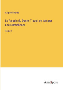 Le Paradis du Dante; Traduit en vers par Louis Ratisbonne: Tome 1 (French Edition) Le Paradis du Dante; Traduit en vers par Louis Ratisbonne: Tome 1 (French Edition)