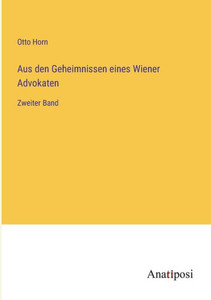 Aus den Geheimnissen eines Wiener Advokaten: Zweiter Band (German Edition) Aus den Geheimnissen eines Wiener Advokaten: Zweiter Band (German Edition)