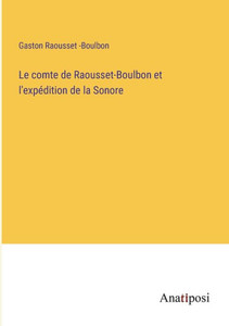 Le comte de Raousset-Boulbon et l'expédition de la Sonore (French Edition) Le comte de Raousset-Boulbon et l'expédition de la Sonore (French Edition)