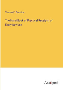 The Hand-Book of Practical Receipts, of Every-Day Use The Hand-Book of Practical Receipts, of Every-Day Use