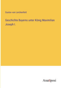 Geschichte Bayerns unter König Maximilian Joseph I. (German Edition) Geschichte Bayerns unter König Maximilian Joseph I. (German Edition)