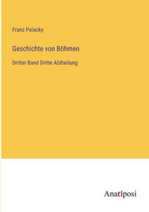 Geschichte von Böhmen: Dritter Band Dritte Abtheilung (German Edition) Geschichte von Böhmen: Dritter Band Dritte Abtheilung (German Edition)