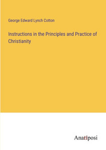 Instructions in the Principles and Practice of Christianity Instructions in the Principles and Practice of Christianity