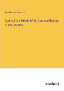 Counsel to a Mother of the Care and Rearing of her Children Counsel to a Mother of the Care and Rearing of her Children