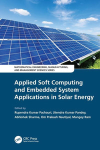 Applied Soft Computing and Embedded System Applications in Solar Energy (Mathematical Engineering, Manufacturing, and Management Sciences) Applied Soft Computing and Embedded System Applications in Solar Energy (Mathematical Engineering, Manufacturing, and Management Sciences)
