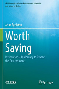 Worth Saving: International Diplomacy to Protect the Environment (AESS Interdisciplinary Environmental Studies and Sciences Series) Worth Saving: International Diplomacy to Protect the Environment (AESS Interdisciplinary Environmental Studies and Sciences Series)