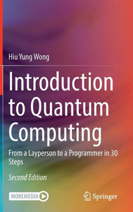 Introduction to Quantum Computing: From a Layperson to a Programmer in 30 Steps Introduction to Quantum Computing: From a Layperson to a Programmer in 30 Steps