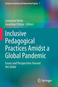 Inclusive Pedagogical Practices Amidst a Global Pandemic: Issues and Perspectives Around the Globe (Inclusive Learning and Educational Equity, 7)
