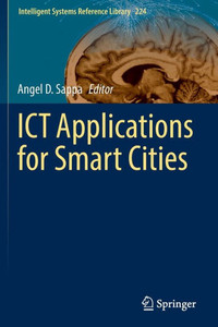 ICT Applications for Smart Cities (Intelligent Systems Reference Library, 224) ICT Applications for Smart Cities (Intelligent Systems Reference Library, 224)