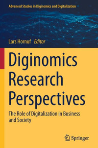 Diginomics Research Perspectives: The Role of Digitalization in Business and Society (Advanced Studies in Diginomics and Digitalization) Diginomics Research Perspectives: The Role of Digitalization in Business and Society (Advanced Studies in Diginomics and Digitalization)