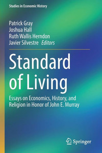 Standard of Living: Essays on Economics, History, and Religion in Honor of John E. Murray (Studies in Economic History) Standard of Living: Essays on Economics, History, and Religion in Honor of John E. Murray (Studies in Economic History)