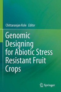 Genomic Designing for Abiotic Stress Resistant Fruit Crops Genomic Designing for Abiotic Stress Resistant Fruit Crops