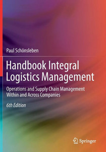 Handbook Integral Logistics Management: Operations and Supply Chain Management Within and Across Companies Handbook Integral Logistics Management: Operations and Supply Chain Management Within and Across Companies