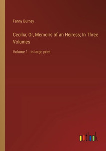 Cecilia; Or, Memoirs of an Heiress; In Three Volumes: Volume 1 - in large print Cecilia; Or, Memoirs of an Heiress; In Three Volumes: Volume 1 - in large print