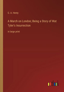 A March on London; Being a Story of Wat Tyler's Insurrection: in large print A March on London; Being a Story of Wat Tyler's Insurrection: in large print