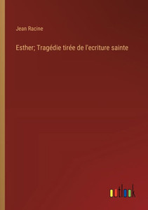 Esther; Tragédie tirée de l'ecriture sainte (French Edition) Esther; Tragédie tirée de l'ecriture sainte (French Edition)