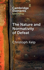 The Nature and Normativity of Defeat (Elements in Epistemology)