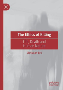The Ethics of Killing: Life, Death and Human Nature The Ethics of Killing: Life, Death and Human Nature