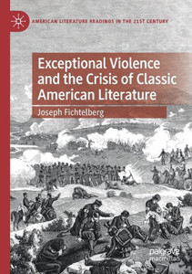 Exceptional Violence and the Crisis of Classic American Literature (American Literature Readings in the 21st Century) Exceptional Violence and the Crisis of Classic American Literature (American Literature Readings in the 21st Century)