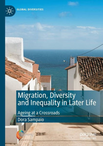 Migration, Diversity and Inequality in Later Life: Ageing at a Crossroads (Global Diversities) Migration, Diversity and Inequality in Later Life: Ageing at a Crossroads (Global Diversities)