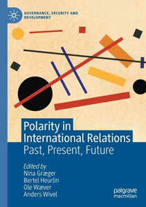 Polarity in International Relations: Past, Present, Future (Governance, Security and Development) Polarity in International Relations: Past, Present, Future (Governance, Security and Development)