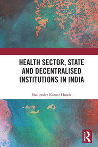Health Sector, State and Decentralised Institutions in India Health Sector, State and Decentralised Institutions in India