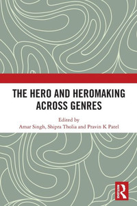 The Hero and Hero-Making Across Genres The Hero and Hero-Making Across Genres
