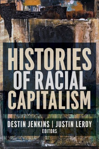 Histories of Racial Capitalism (Columbia Studies in the History of U.S. Capitalism)