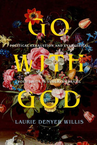 Go with God: Political Exhaustion and Evangelical Possibility in Suburban Brazil (Volume 12) (Atelier: Ethnographic Inquiry in the Twenty-First Century) Go with God: Political Exhaustion and Evangelical Possibility in Suburban Brazil (Volume 12) (Atelier: Ethnographic Inquiry in the Twenty-First Century)