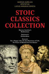 Stoic Classics Collection: Marcus Aureliuss Meditations, Epictetuss Enchiridion, Senecas On a Happy Life, On the Shortness of Life, On Peace of Mind & On Providence