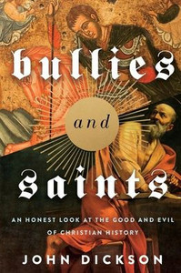 Bullies and Saints: An Honest Look at the Good and Evil of Christian History Bullies and Saints: An Honest Look at the Good and Evil of Christian History