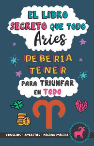 El libro secreto que todo Aries debería tener para triunfar en todo: Horóscopo Aries: consejos, dinero, amor, amuletos y más. Un Libro de Astrología ... regalo para Zodiaco Aries (Spanish Edition) El libro secreto que todo Aries debería tener para triunfar en todo: Horóscopo Aries: consejos, dinero, amor, amuletos y más. Un Libro de Astrología ... regalo para Zodiaco Aries (Spanish Edition)