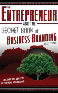 The Entrepreneur and the Secret Book of Business Branding: Uncover the Secrets of Growing Your Brand The Entrepreneur and the Secret Book of Business Branding: Uncover the Secrets of Growing Your Brand