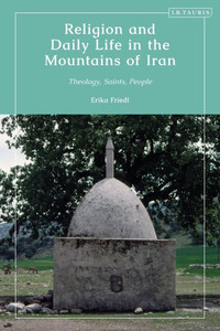 Religion and Daily Life in the Mountains of Iran: Theology, Saints, People Religion and Daily Life in the Mountains of Iran: Theology, Saints, People